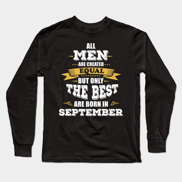 All men Are Created Equal But Only The Best Are Born In, birthday gift idea  September, September birthday gift, September birthday t-shirt, husband gift idea, father birthday gift, born in September t shirt Long Sleeve T-Shirt by Moe99